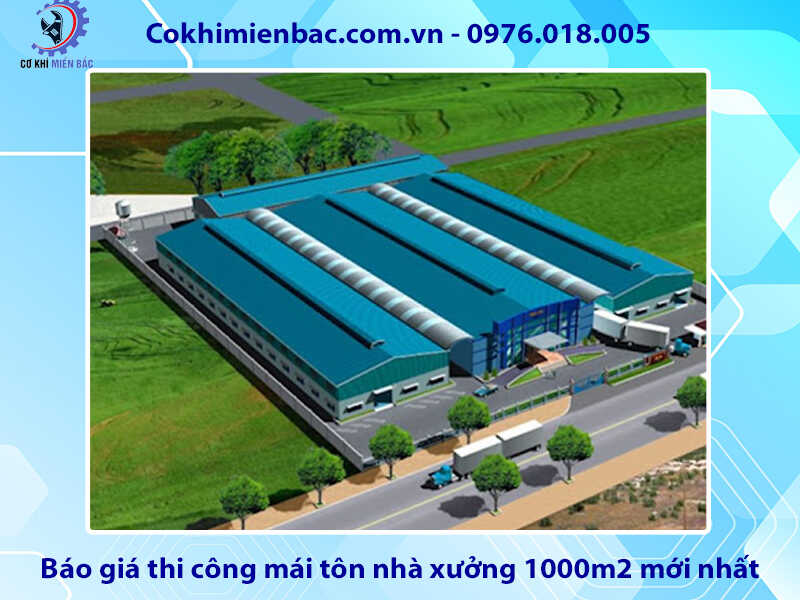 Báo giá thi công mái tôn nhà xưởng 1000m2 mới nhất 2024