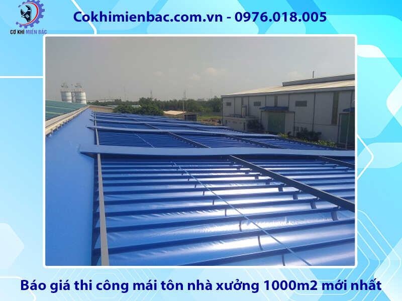 Báo giá thi công mái tôn nhà xưởng 1000m2 mới nhất 2024