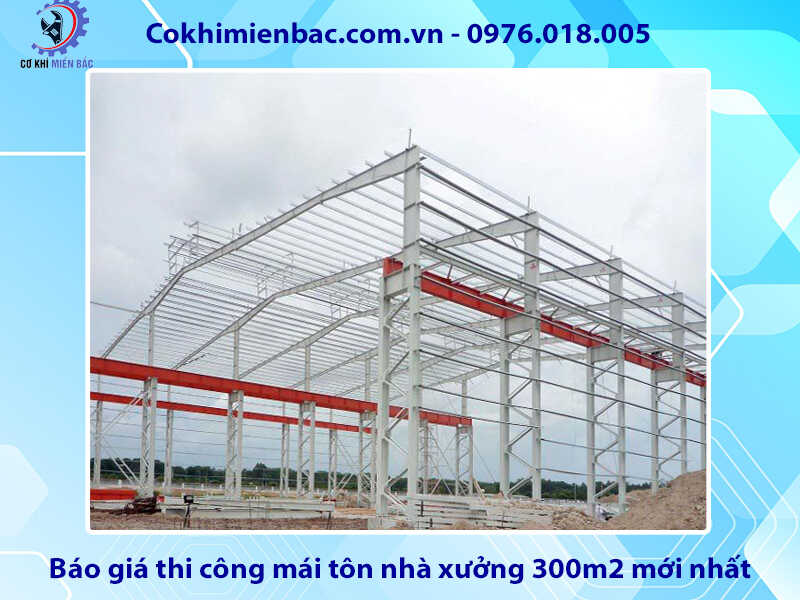 Báo giá thi công mái tôn nhà xưởng 300m2 mới nhất 2024