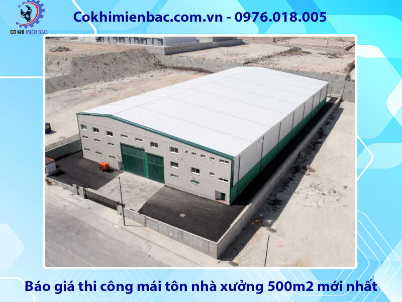 Báo giá thi công mái tôn nhà xưởng 500m2 mới nhất năm 2024