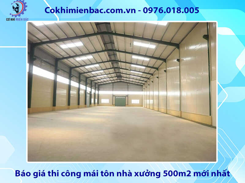 Báo giá thi công mái tôn nhà xưởng 500m2 mới nhất năm 2024