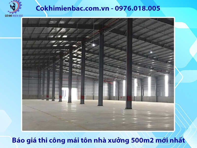 Báo giá thi công mái tôn nhà xưởng 500m2 mới nhất năm 2024