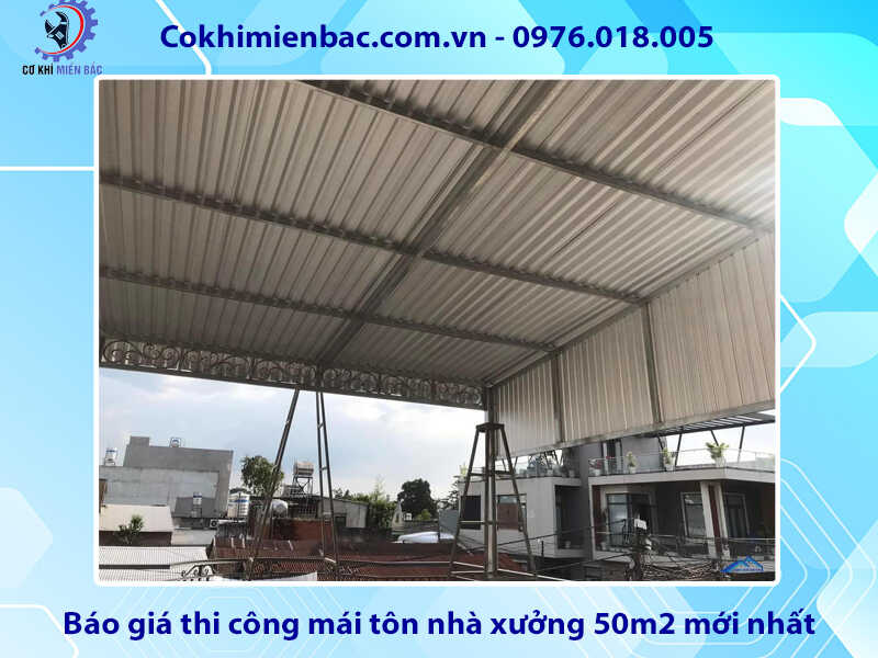 Báo giá thi công mái tôn nhà xưởng 50m2 mới nhất