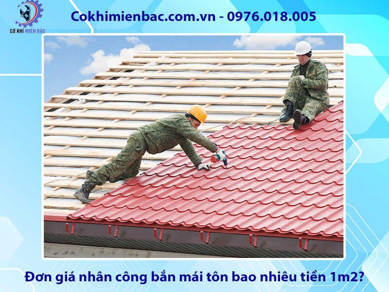 Đơn giá nhân công bắn mái tôn bao nhiêu tiền 1m2?