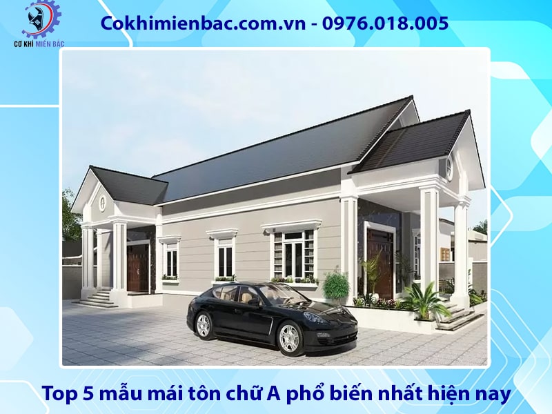 Top 5 mẫu mái tôn chữ A phổ biến nhất hiện nay