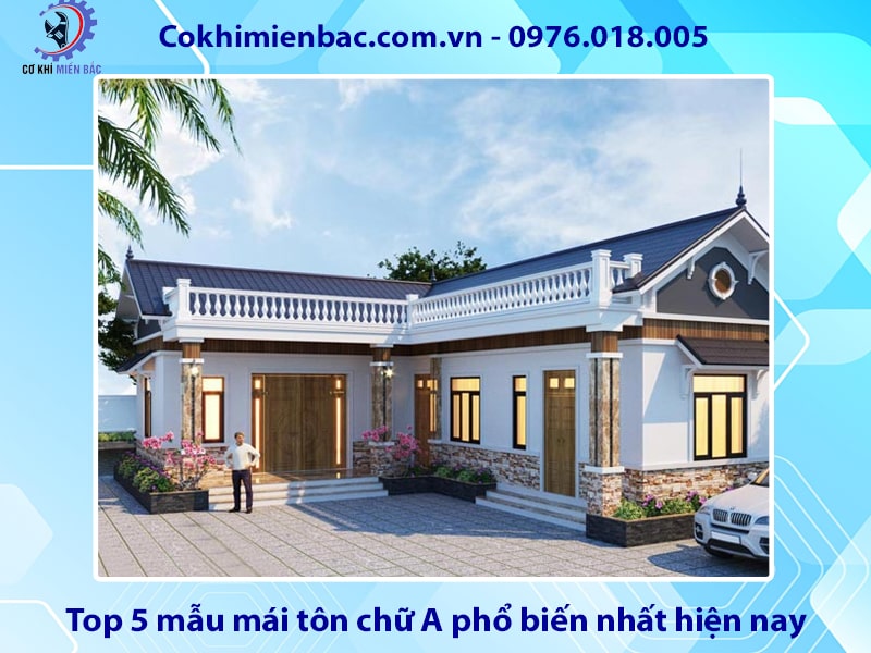 Top 5 mẫu mái tôn chữ A phổ biến nhất hiện nay