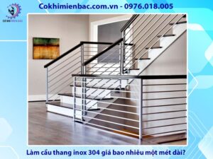 Làm cầu thang inox 304 giá bao nhiêu một mét dài?