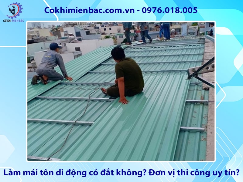 Làm mái tôn di động có đắt không? Đơn vị thi công uy tín?