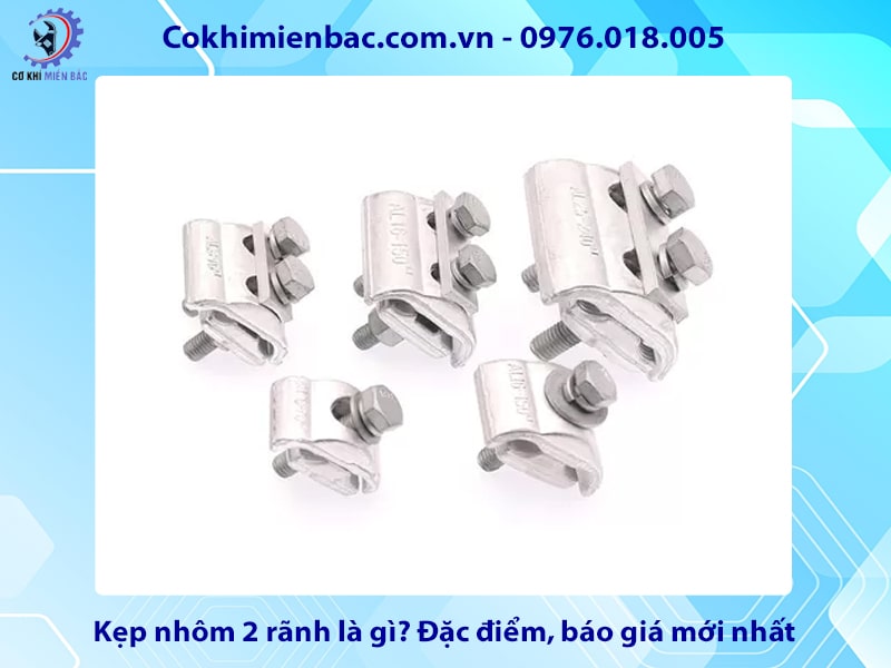 Kẹp nhôm 2 rãnh là gì? Đặc điểm, báo giá mới nhất 2025