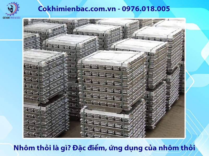 Nhôm thỏi là gì? Đặc điểm, ứng dụng của nhôm thỏi