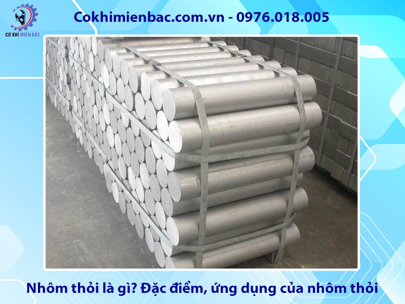 Nhôm thỏi là gì? Đặc điểm, ứng dụng của nhôm thỏi