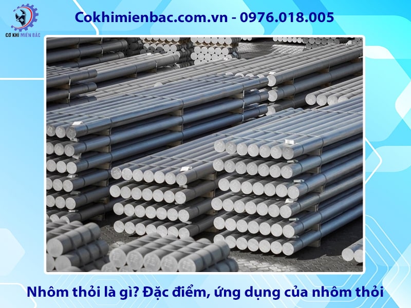 Nhôm thỏi là gì? Đặc điểm, ứng dụng của nhôm thỏi