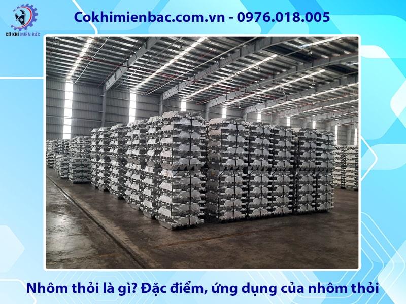 Nhôm thỏi là gì? Đặc điểm, ứng dụng của nhôm thỏi