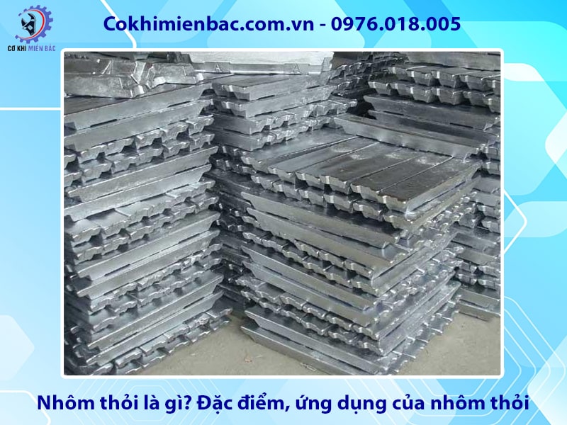 Nhôm thỏi là gì? Đặc điểm, ứng dụng của nhôm thỏi