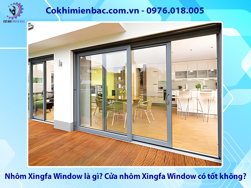 Nhôm Xingfa Window là gì? Cửa nhôm Xingfa Window có tốt không?