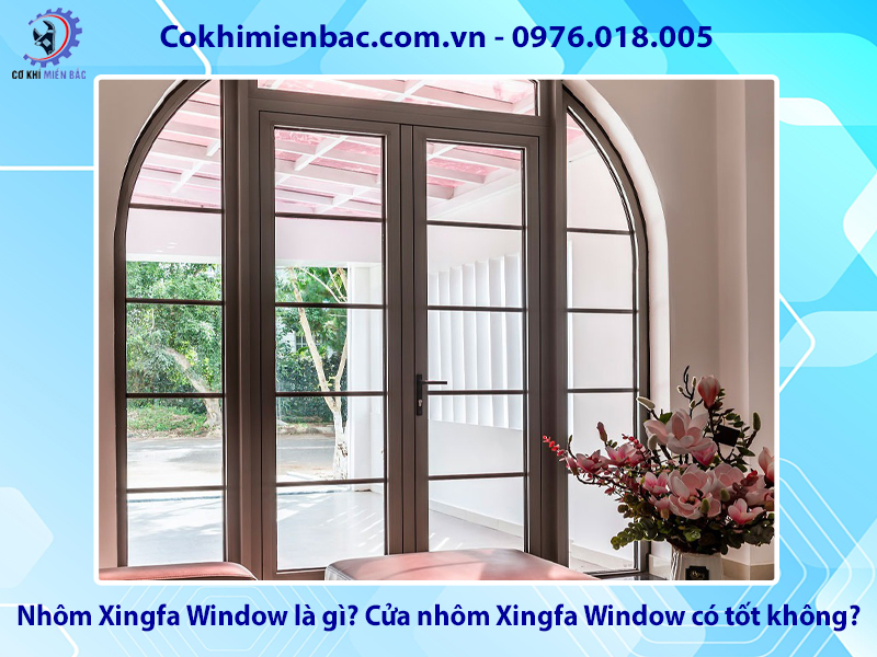 Nhôm Xingfa Window là gì? Cửa nhôm Xingfa Window có tốt không?