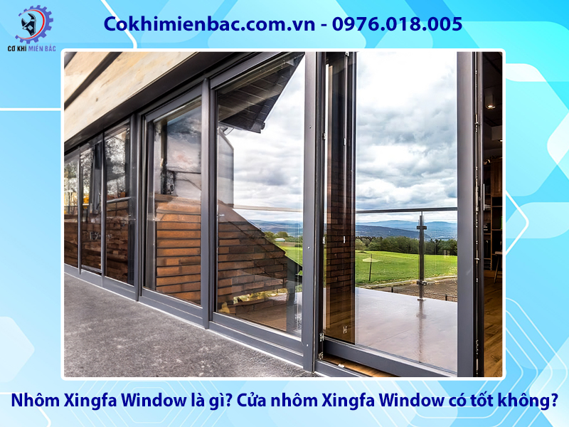 Nhôm Xingfa Window là gì? Cửa nhôm Xingfa Window có tốt không?