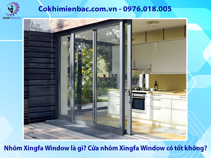 Nhôm Xingfa Window là gì? Cửa nhôm Xingfa Window có tốt không?