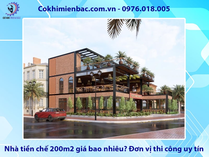 Nhà tiền chế 200m2 giá bao nhiêu? Đơn vị thi công uy tín