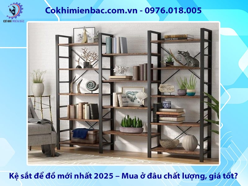 Kệ sắt để đồ mới nhất 2025 – Mua ở đâu chất lượng, giá tốt?