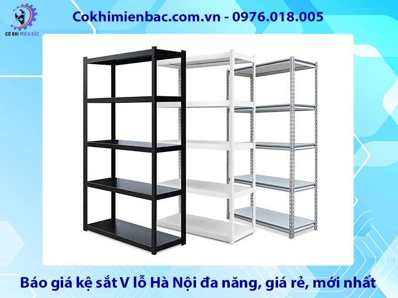 Báo giá kệ sắt V lỗ Hà Nội đa năng, giá rẻ, mới nhất 2025
