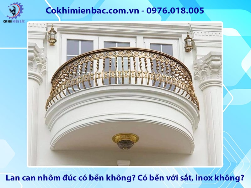 Lan can nhôm đúc có bền không? Có bền với sắt, inox không?