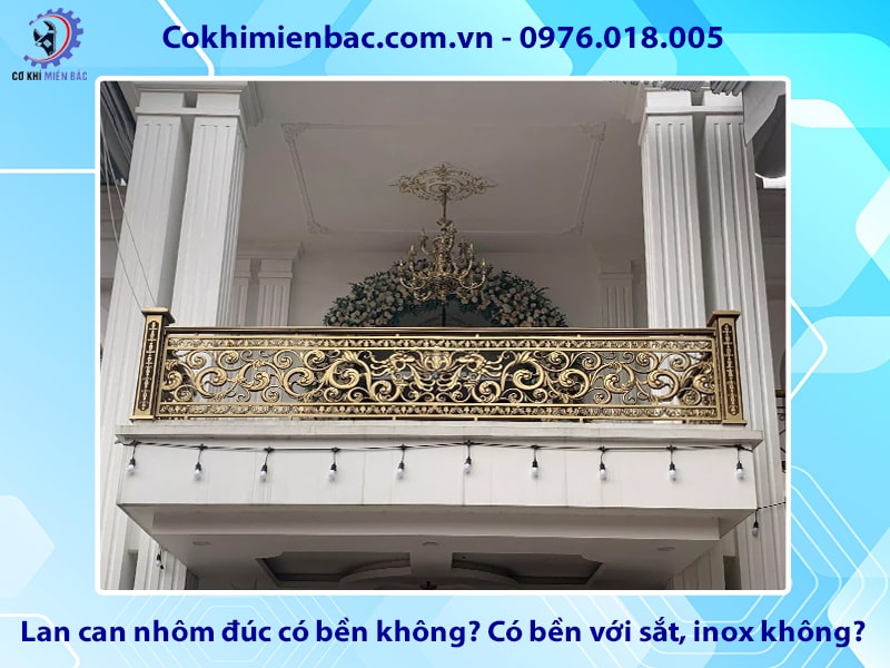 Lan can nhôm đúc có bền không? Có bền với sắt, inox không?
