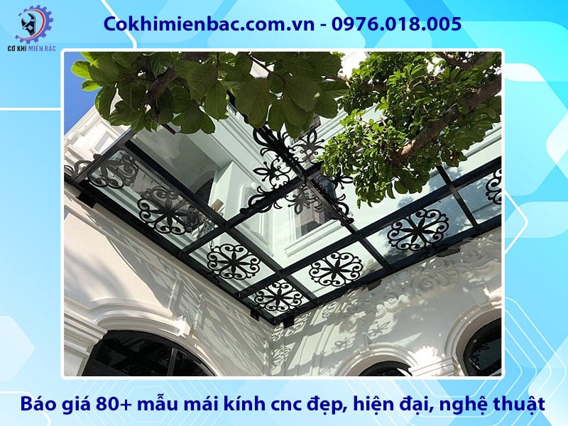 Báo giá 80+ mẫu mái kính cnc đẹp, hiện đại, nghệ thuật