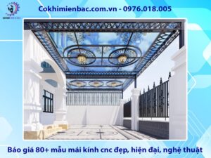 Báo giá 80+ mẫu mái kính cnc đẹp, hiện đại, nghệ thuật