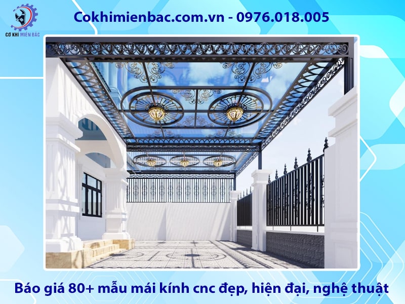 Báo giá 80+ mẫu mái kính cnc đẹp, hiện đại, nghệ thuật