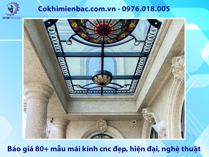 Báo giá 80+ mẫu mái kính cnc đẹp, hiện đại, nghệ thuật