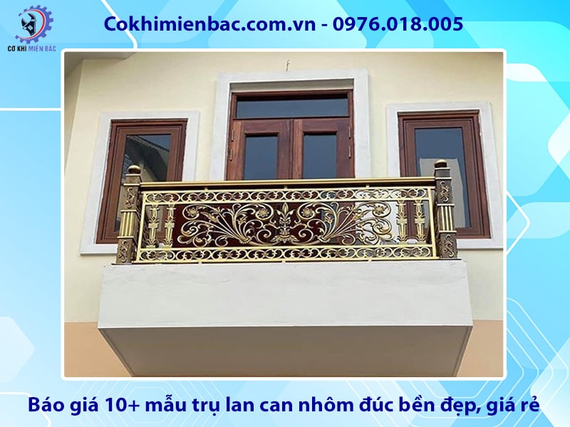 Báo giá 10+ mẫu trụ lan can nhôm đúc bền đẹp, giá rẻ 2025