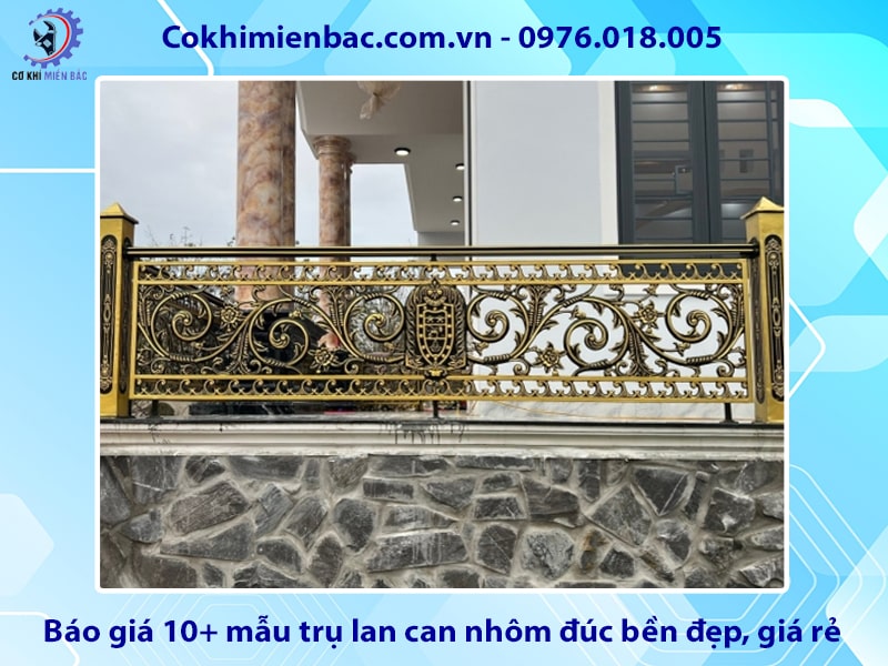 Báo giá 10+ mẫu trụ lan can nhôm đúc bền đẹp, giá rẻ 2025