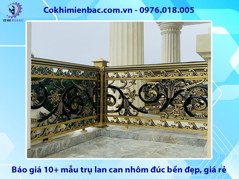 Báo giá 10+ mẫu trụ lan can nhôm đúc bền đẹp, giá rẻ 2025