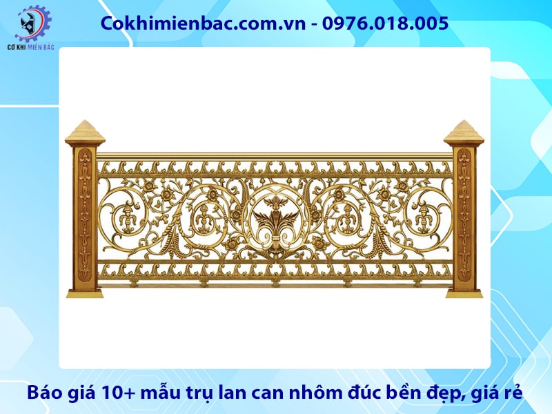 Báo giá 10+ mẫu trụ lan can nhôm đúc bền đẹp, giá rẻ 2025