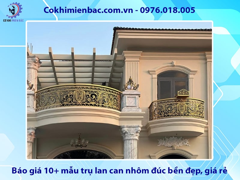 Báo giá 10+ mẫu trụ lan can nhôm đúc bền đẹp, giá rẻ 2025