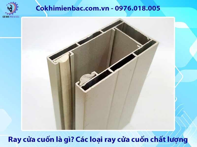 Ray cửa cuốn là gì? Các loại ray cửa cuốn chất lượng, giá tốt