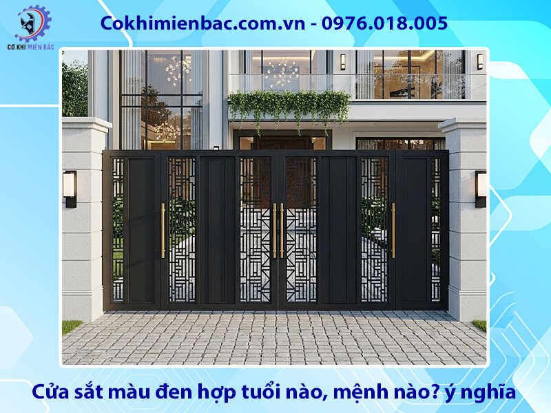Cửa sắt màu đen hợp tuổi nào, mệnh nào? ý nghĩa phong thủy