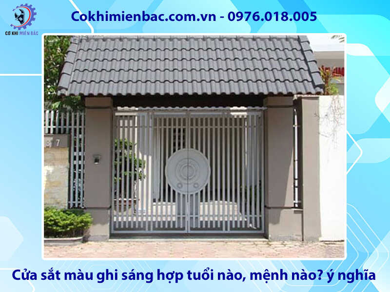 Cửa sắt màu ghi sáng hợp tuổi nào, mệnh nào? ý nghĩa phong thủy Cửa sắt màu ghi sáng hợp tuổi nào, mệnh nào? ý nghĩa phong thủy