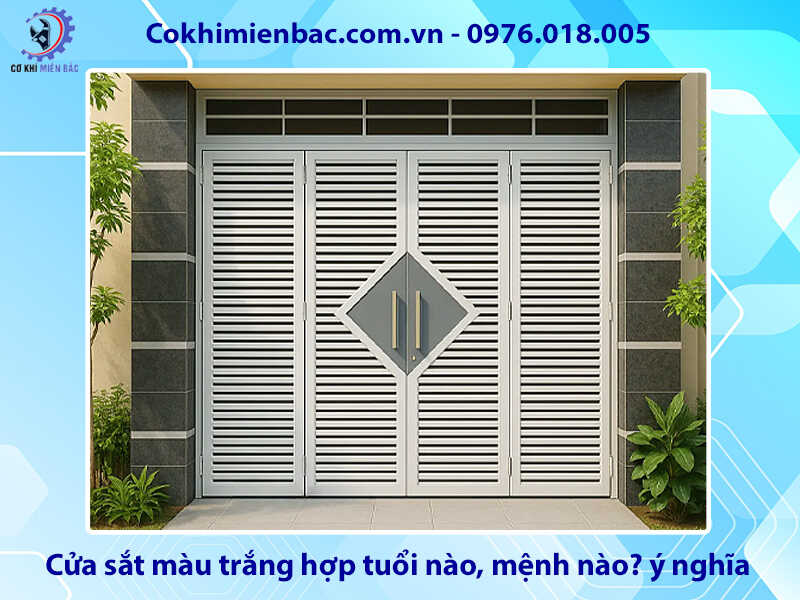 Cửa sắt màu trắng hợp tuổi nào, mệnh nào? ý nghĩa phong thủy