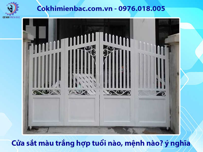 Cửa sắt màu trắng hợp tuổi nào, mệnh nào? ý nghĩa phong thủy