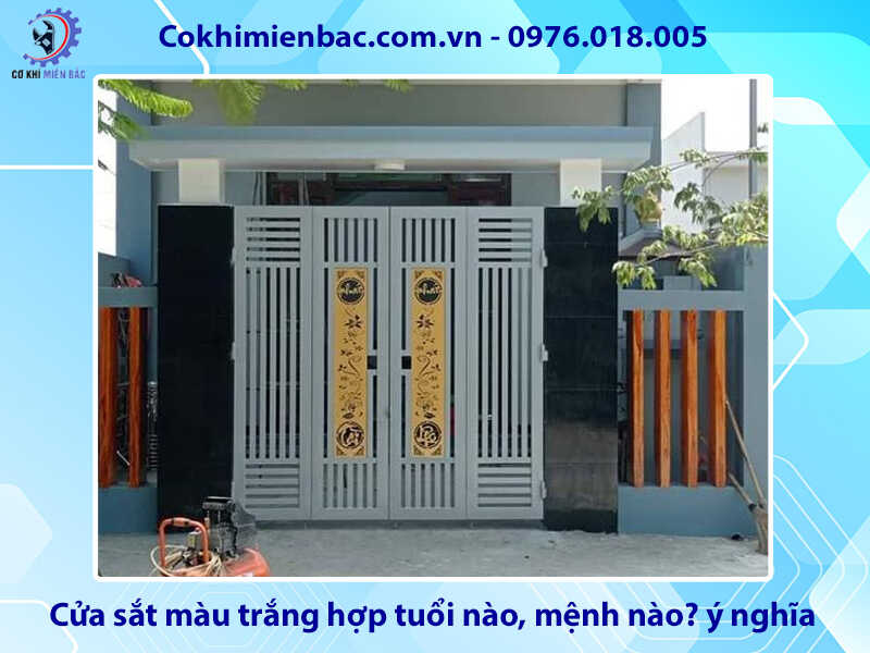 Cửa sắt màu trắng hợp tuổi nào, mệnh nào? ý nghĩa phong thủy