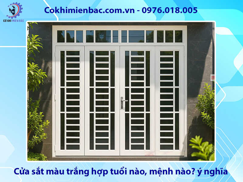 Cửa sắt màu trắng hợp tuổi nào, mệnh nào? ý nghĩa phong thủy