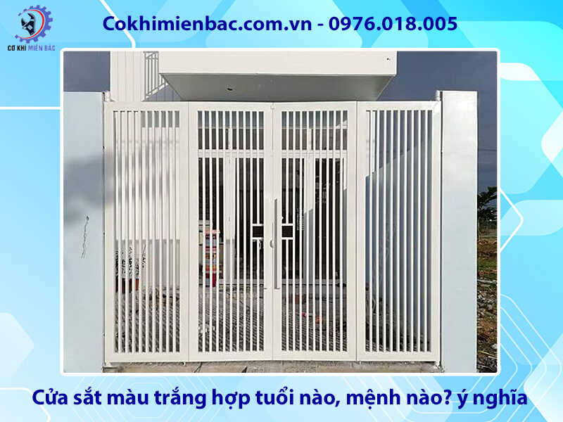 Cửa sắt màu trắng hợp tuổi nào, mệnh nào? ý nghĩa phong thủy
