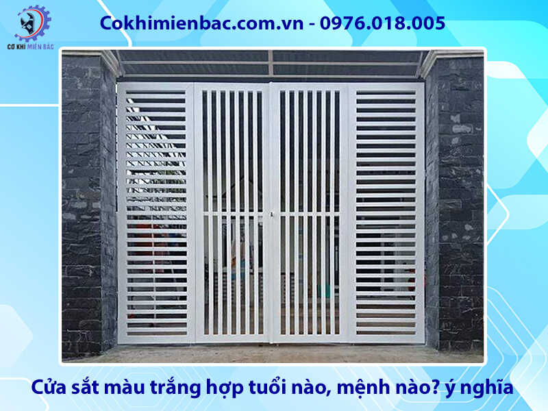 Cửa sắt màu trắng hợp tuổi nào, mệnh nào? ý nghĩa phong thủy