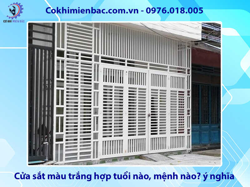 Cửa sắt màu trắng hợp tuổi nào, mệnh nào? ý nghĩa phong thủy