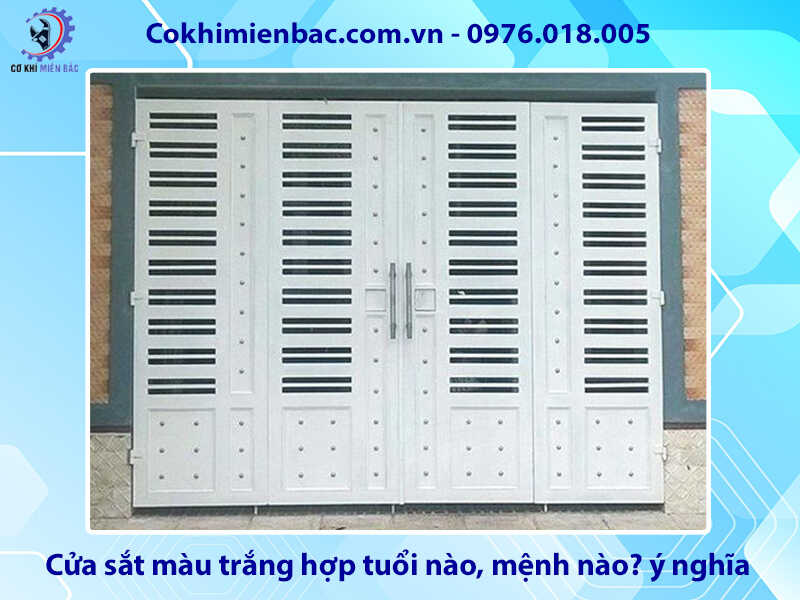 Cửa sắt màu trắng hợp tuổi nào, mệnh nào? ý nghĩa phong thủy