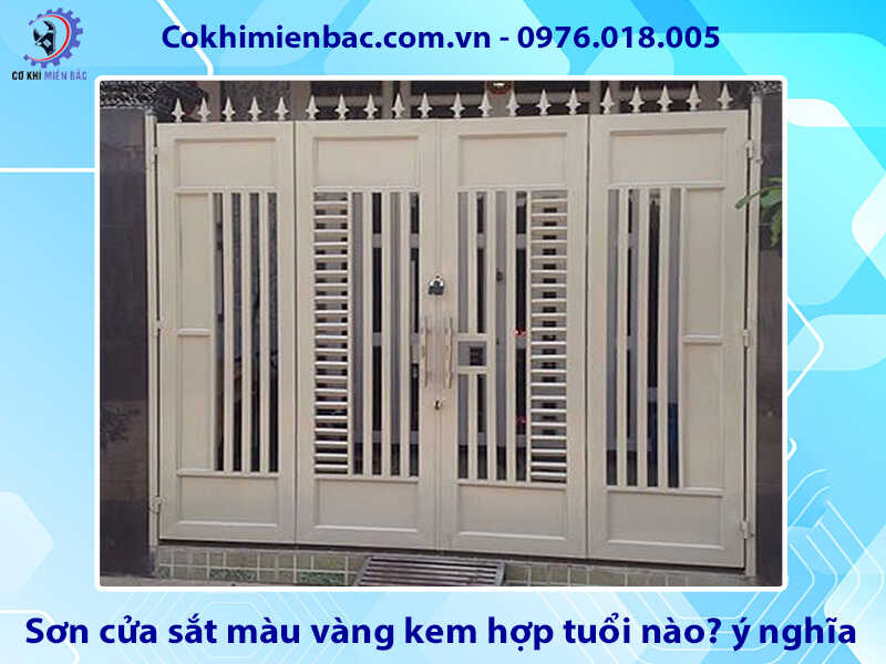 Sơn cửa sắt màu vàng kem hợp tuổi nào? ý nghĩa phong thủy Sơn cửa sắt màu vàng kem hợp tuổi nào? ý nghĩa phong thủy