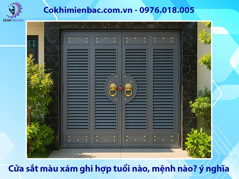 Cửa sắt màu xám ghi hợp tuổi nào, mệnh nào? ý nghĩa phong thủy
