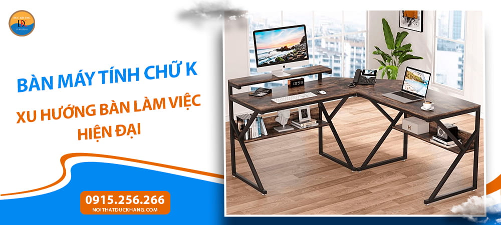Bàn máy tính chữ K - xu hướng bàn làm việc hiện đại